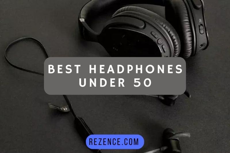 Best Headphones Under 50: Full Guide, How To Pick Right 2022